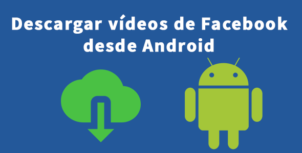 descargar vídeos desde la red social facebook con android